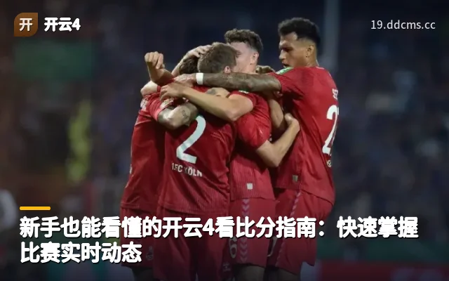 新手也能看懂的开云4看比分指南：快速掌握比赛实时动态
